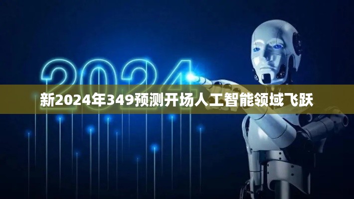 新2024年349预测开场人工智能领域飞跃