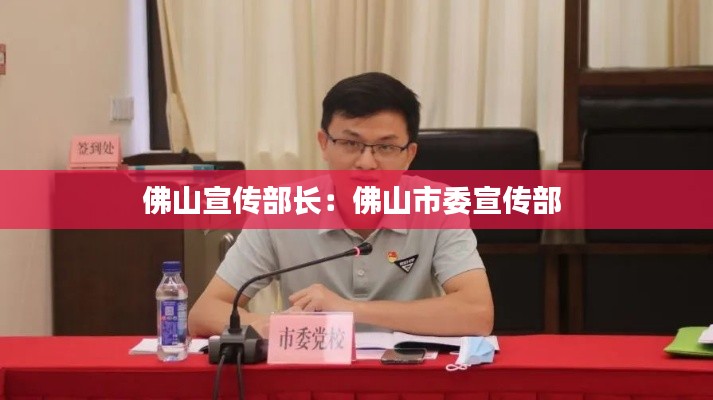 佛山宣传部长：佛山市委宣传部 