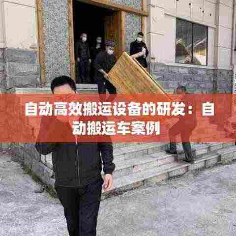自动高效搬运设备的研发：自动搬运车案例 
