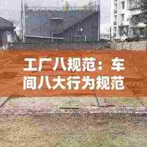 工厂八规范：车间八大行为规范 