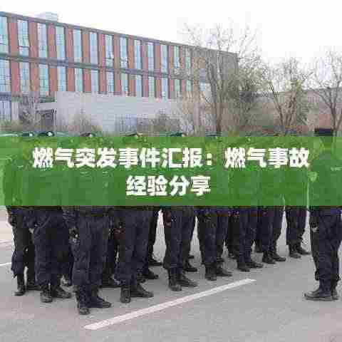 燃气突发事件汇报:燃气事故经验分享
