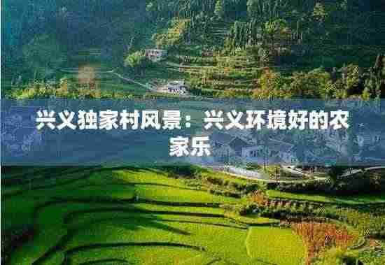 兴义独家村风景:兴义环境好的农家乐