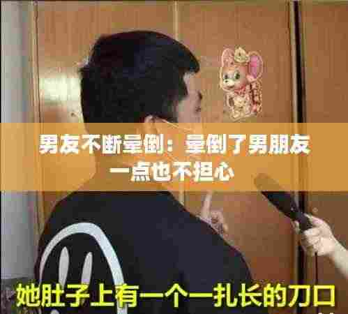 男友不断晕倒:晕倒了男朋友一点也不担心