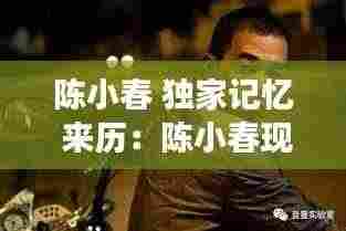 陈小春 独家记忆 来历：陈小春现场版独家记忆 