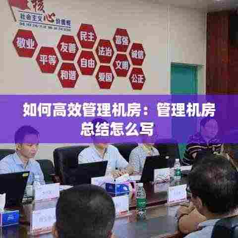 如何高效管理机房：管理机房总结怎么写 
