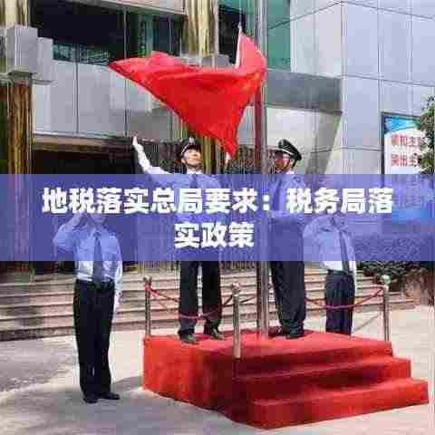 地税落实总局要求：税务局落实政策 