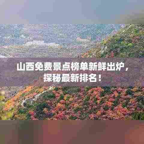 山西免费景点榜单新鲜出炉,探秘最新排名!