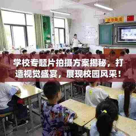 学校专题片拍摄方案揭秘,打造视觉盛宴,展现校园风采!