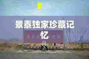 景泰独家珍藏记忆