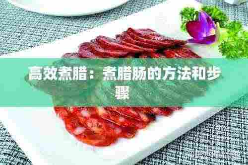 高效煮腊:煮腊肠的方法和步骤
