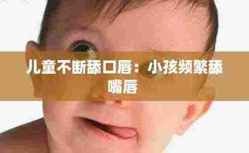 儿童不断舔口唇：小孩频繁舔嘴唇 