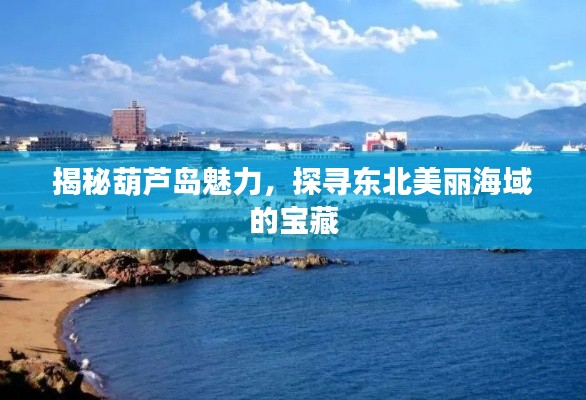 揭秘葫芦岛魅力,探寻东北美丽海域的宝藏