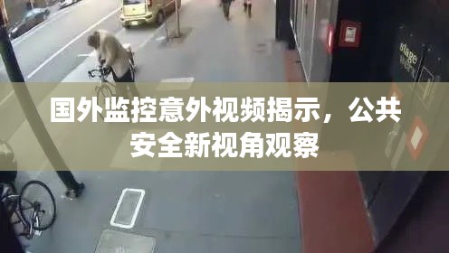 国外监控意外视频揭示,公共安全新视角观察