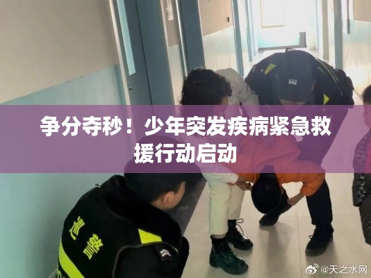 争分夺秒！少年突发疾病紧急救援行动启动