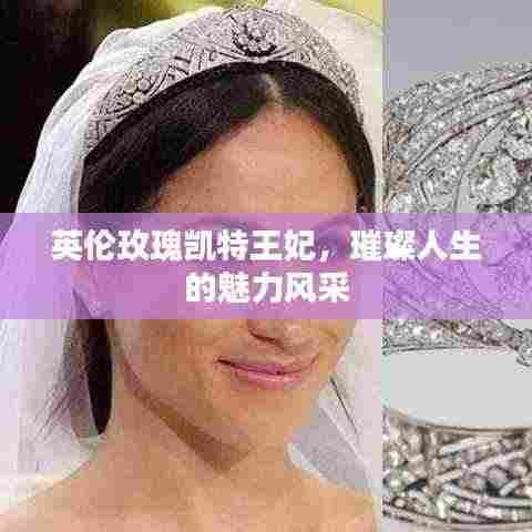 英伦玫瑰凯特王妃,璀璨人生的魅力风采