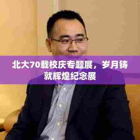 北大70载校庆专题展,岁月铸就辉煌纪念展