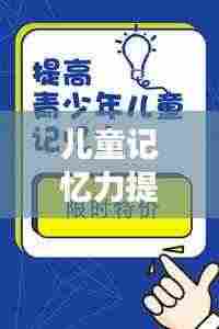 儿童记忆力提升秘诀,高效记忆方法大揭秘!