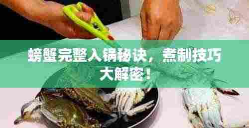 螃蟹完整入锅秘诀，煮制技巧大解密！