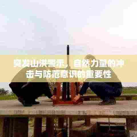 突发山洪警示,自然力量的冲击与防范意识的重要性