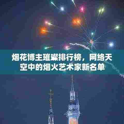烟花博主璀璨排行榜,网络天空中的烟火艺术家新名单