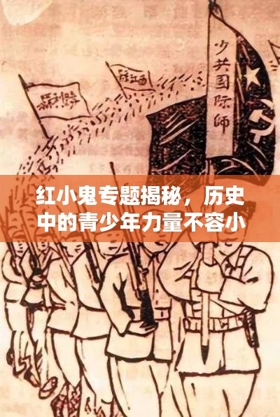 红小鬼专题揭秘,历史中的青少年力量不容小觑