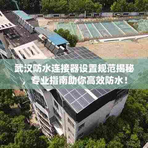 武汉防水连接器设置规范揭秘,专业指南助你高效防水!