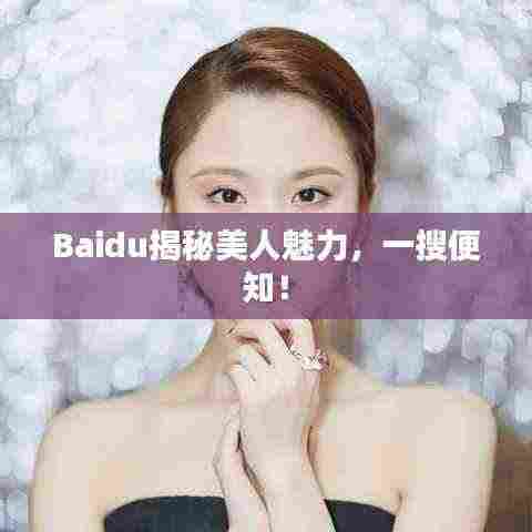 Baidu揭秘美人魅力,一搜便知!