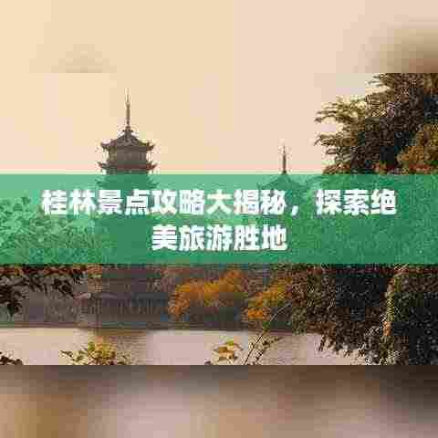 桂林景点攻略大揭秘,探索绝美旅游胜地