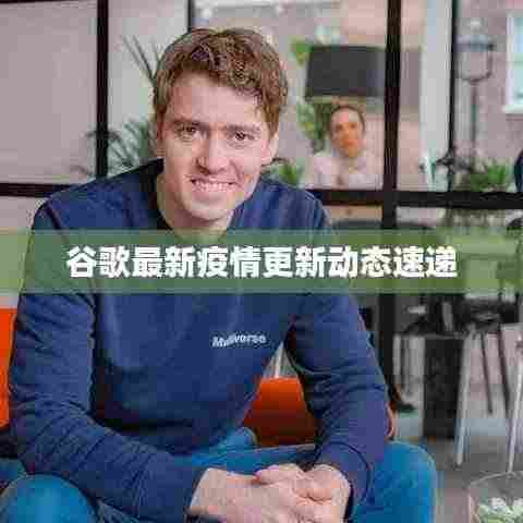 谷歌最新疫情更新动态速递