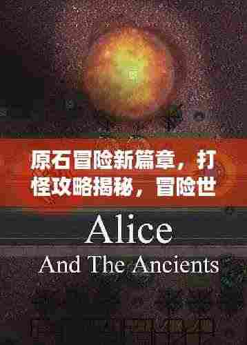 原石冒险新篇章，打怪攻略揭秘，冒险世界未知探索之旅