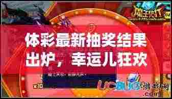 体彩最新抽奖结果出炉，幸运儿狂欢之夜