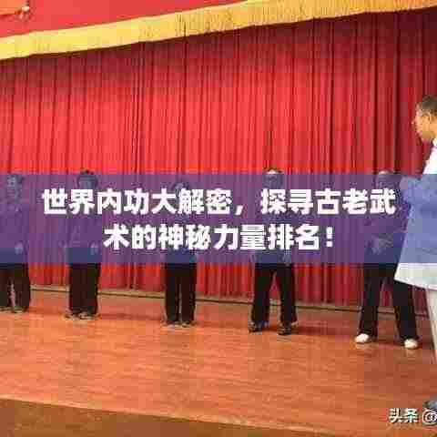 世界内功大解密,探寻古老武术的神秘力量排名!