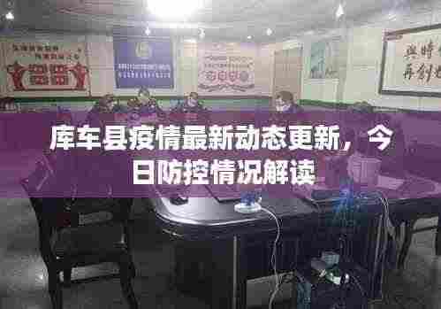 库车县疫情最新动态更新，今日防控情况解读