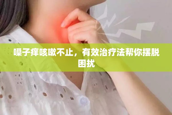 嗓子痒咳嗽不止，有效治疗法帮你摆脱困扰