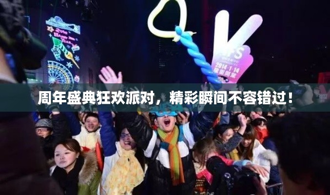 周年盛典狂欢派对，精彩瞬间不容错过！