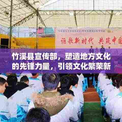 竹溪县宣传部,塑造地方文化的先锋力量,引领文化繁荣新篇章